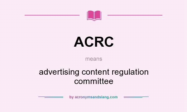 What does ACRC mean? It stands for advertising content regulation committee