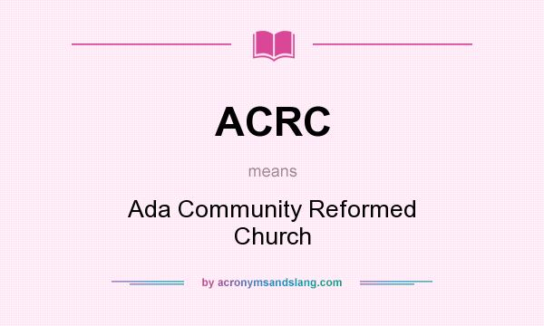 What does ACRC mean? It stands for Ada Community Reformed Church