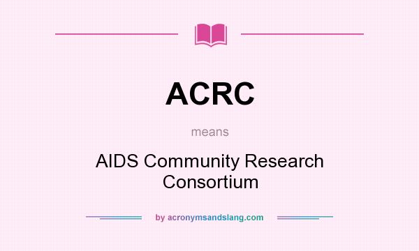 What does ACRC mean? It stands for AIDS Community Research Consortium
