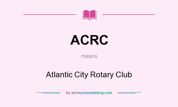 What does ACRC mean? It stands for Atlantic City Rotary Club