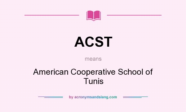 What does ACST mean? It stands for American Cooperative School of Tunis