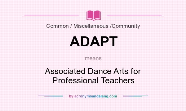 What does ADAPT mean? It stands for Associated Dance Arts for Professional Teachers