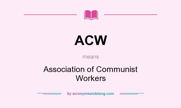 What does ACW mean? It stands for Association of Communist Workers