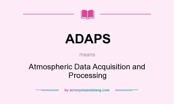 What does ADAPS mean? It stands for Atmospheric Data Acquisition and Processing