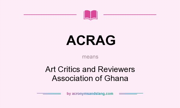 What does ACRAG mean? It stands for Art Critics and Reviewers Association of Ghana