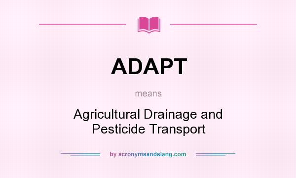 What does ADAPT mean? It stands for Agricultural Drainage and Pesticide Transport