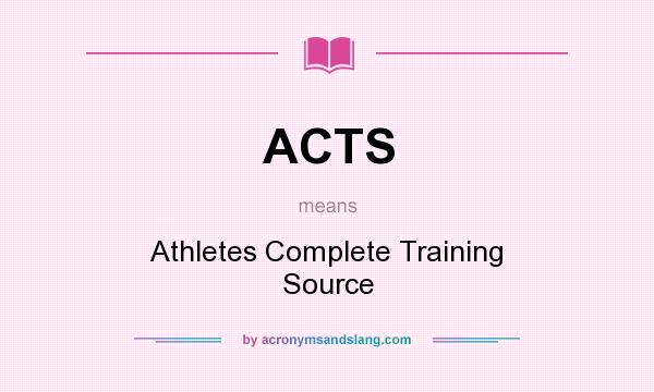 What does ACTS mean? It stands for Athletes Complete Training Source