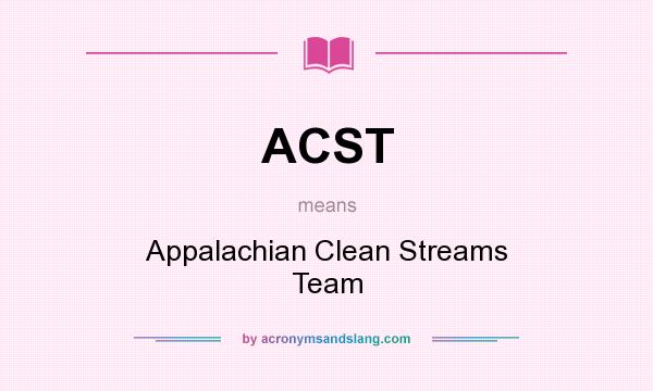 What does ACST mean? It stands for Appalachian Clean Streams Team