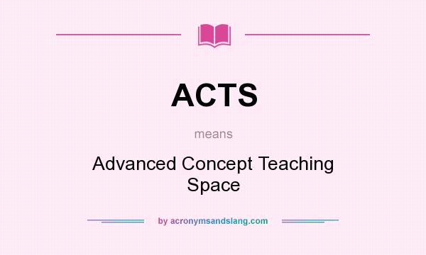 What does ACTS mean? It stands for Advanced Concept Teaching Space