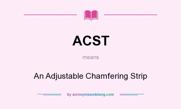 What does ACST mean? It stands for An Adjustable Chamfering Strip