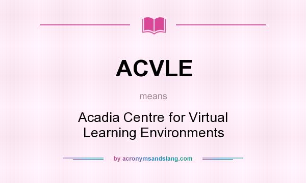 What does ACVLE mean? It stands for Acadia Centre for Virtual Learning Environments