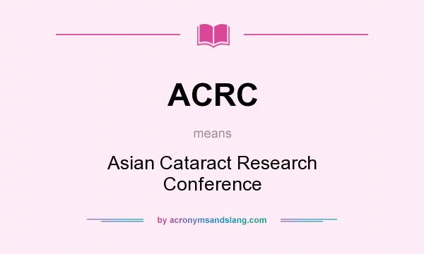 What does ACRC mean? It stands for Asian Cataract Research Conference