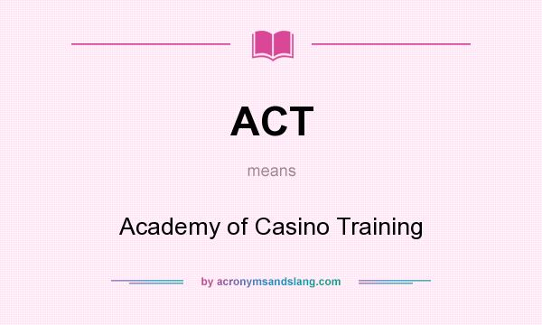 What does ACT mean? It stands for Academy of Casino Training