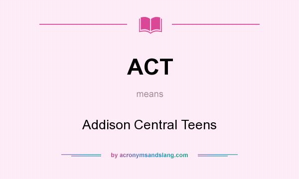 What does ACT mean? It stands for Addison Central Teens