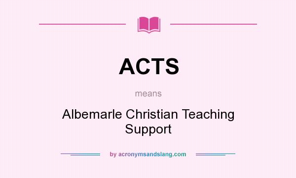 What does ACTS mean? It stands for Albemarle Christian Teaching Support