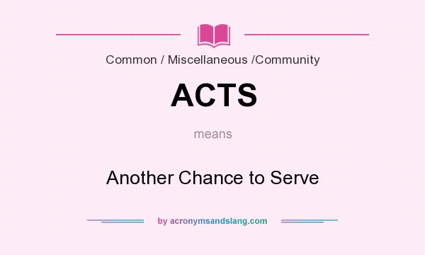 What does ACTS mean? It stands for Another Chance to Serve