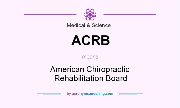 What does ACRB mean? It stands for American Chiropractic Rehabilitation Board