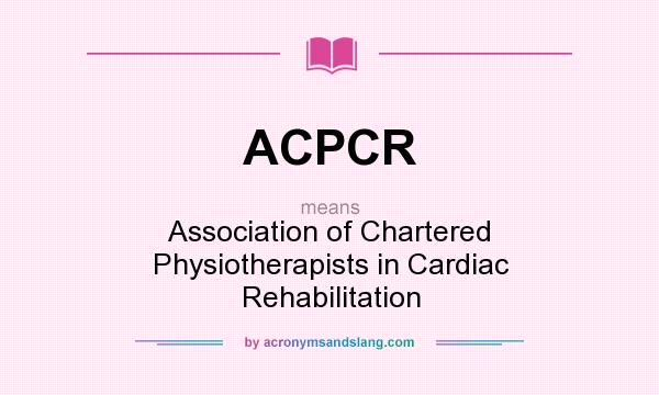 What does ACPCR mean? It stands for Association of Chartered Physiotherapists in Cardiac Rehabilitation