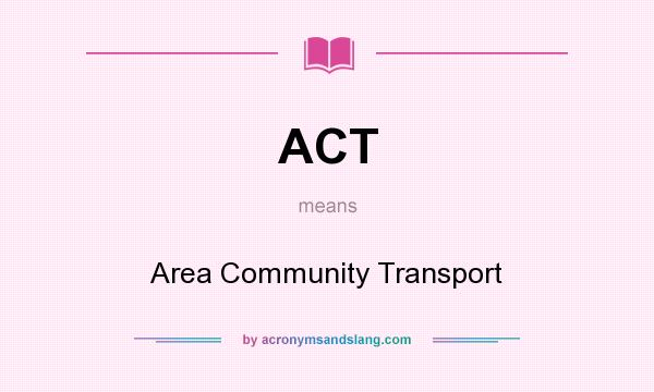 What does ACT mean? It stands for Area Community Transport
