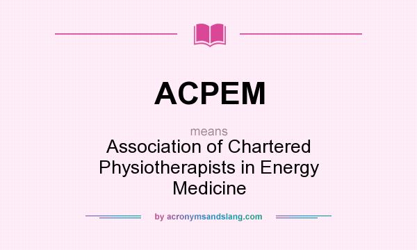 What does ACPEM mean? It stands for Association of Chartered Physiotherapists in Energy Medicine