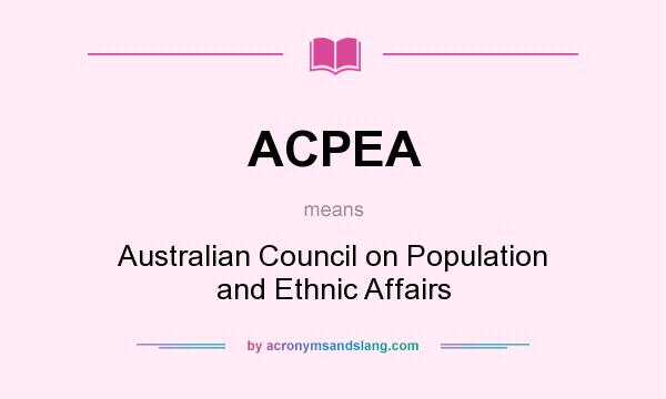 What does ACPEA mean? It stands for Australian Council on Population and Ethnic Affairs