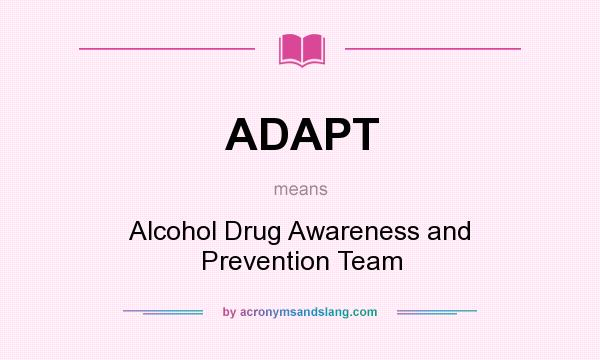 What does ADAPT mean? It stands for Alcohol Drug Awareness and Prevention Team