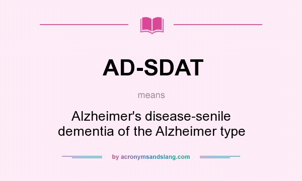 What does AD-SDAT mean? It stands for Alzheimer`s disease-senile dementia of the Alzheimer type