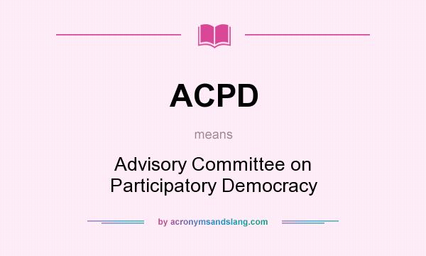 What does ACPD mean? It stands for Advisory Committee on Participatory Democracy