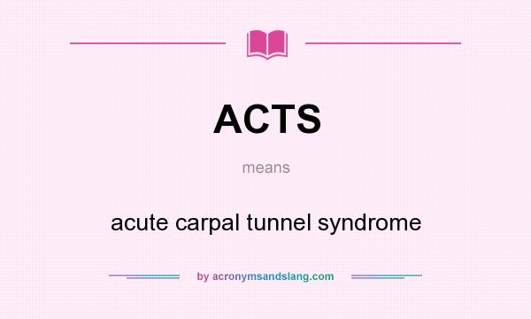 What does ACTS mean? It stands for acute carpal tunnel syndrome