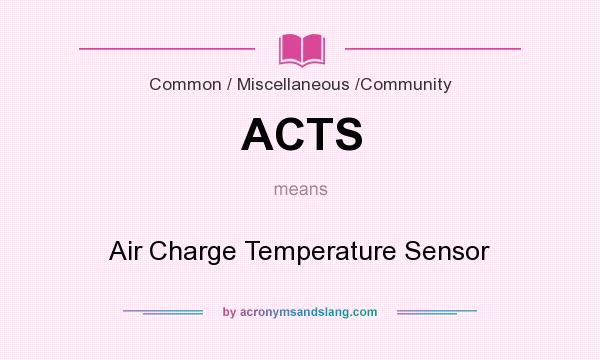What does ACTS mean? It stands for Air Charge Temperature Sensor