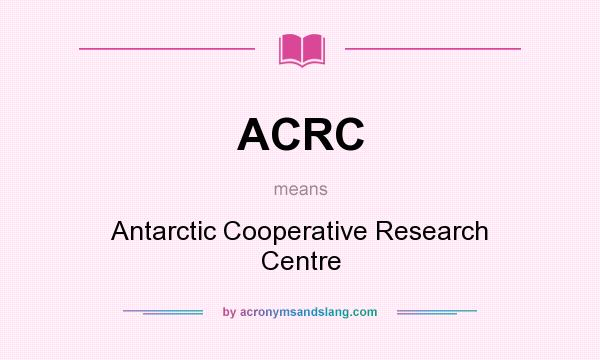 What does ACRC mean? It stands for Antarctic Cooperative Research Centre