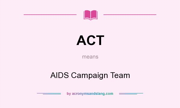 What does ACT mean? It stands for AIDS Campaign Team