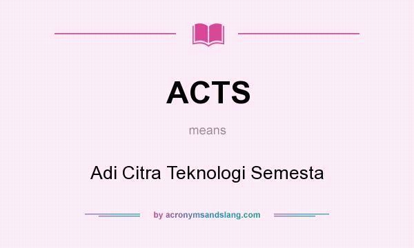 What does ACTS mean? It stands for Adi Citra Teknologi Semesta