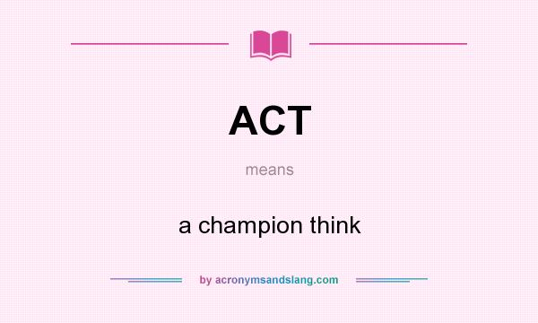 What does ACT mean? It stands for a champion think
