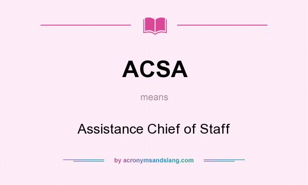 What does ACSA mean? It stands for Assistance Chief of Staff