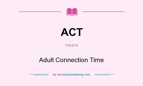 What does ACT mean? It stands for Adult Connection Time