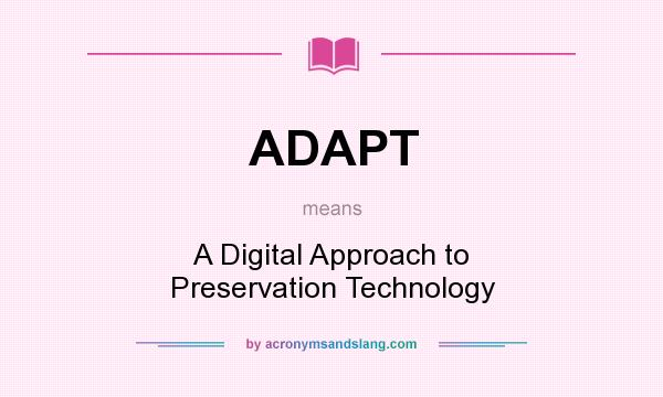 What does ADAPT mean? It stands for A Digital Approach to Preservation Technology