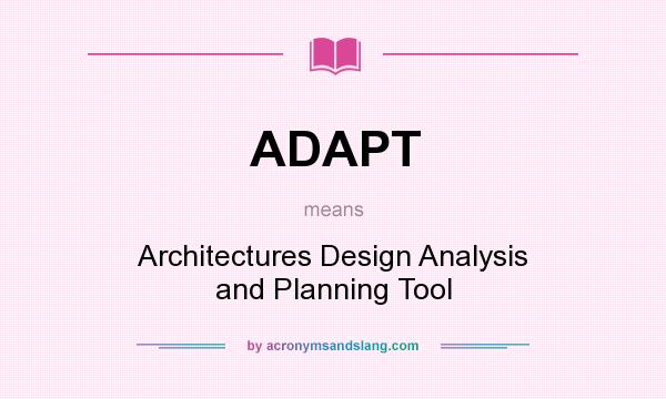 What does ADAPT mean? It stands for Architectures Design Analysis and Planning Tool