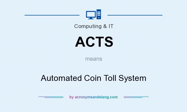 What does ACTS mean? It stands for Automated Coin Toll System