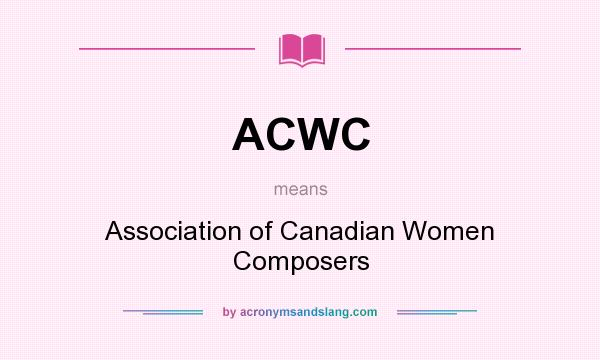 What does ACWC mean? It stands for Association of Canadian Women Composers