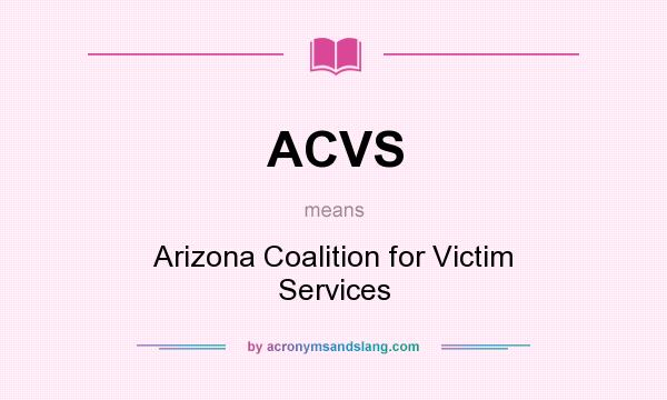 What does ACVS mean? It stands for Arizona Coalition for Victim Services