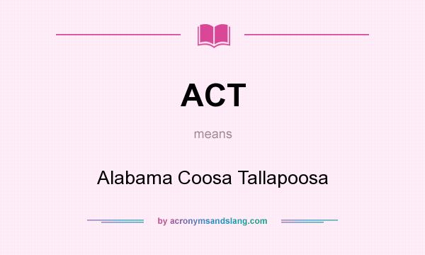 What does ACT mean? It stands for Alabama Coosa Tallapoosa
