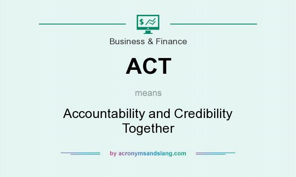 What does ACT mean? It stands for Accountability and Credibility Together