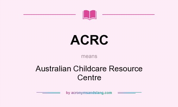 What does ACRC mean? It stands for Australian Childcare Resource Centre