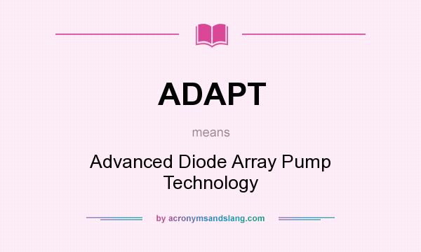 What does ADAPT mean? It stands for Advanced Diode Array Pump Technology