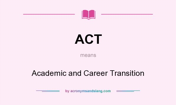 What does ACT mean? It stands for Academic and Career Transition