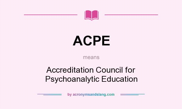 What does ACPE mean? It stands for Accreditation Council for Psychoanalytic Education