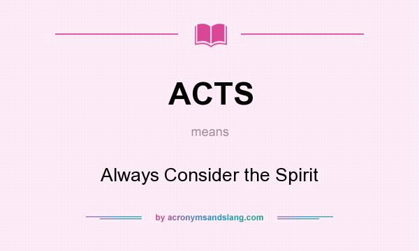 What does ACTS mean? It stands for Always Consider the Spirit