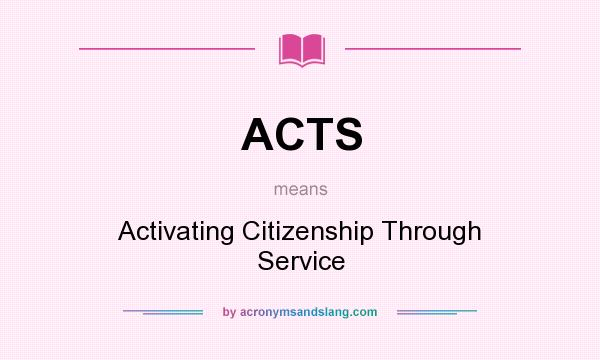 What does ACTS mean? It stands for Activating Citizenship Through Service