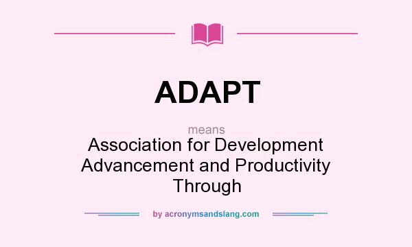 What does ADAPT mean? It stands for Association for Development Advancement and Productivity Through